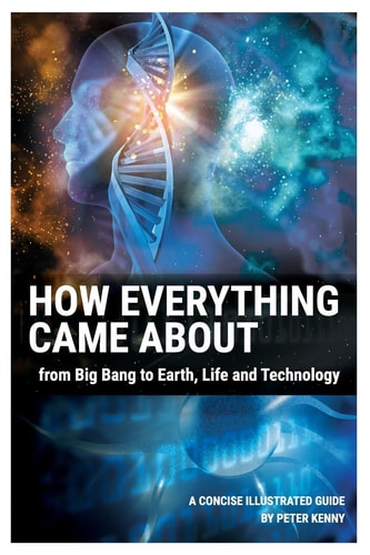How Everything Came About From Big Bang to Earth, Life and Technology
