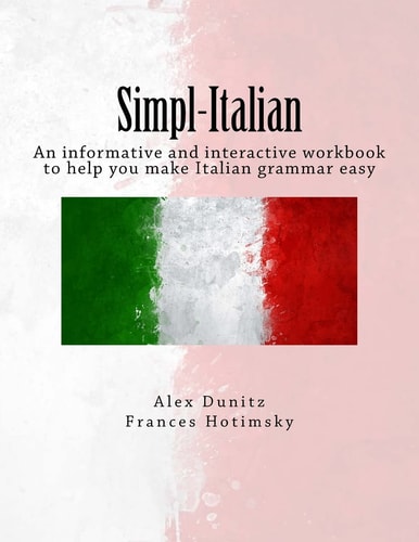 Simpl-Italian An Informative and Interactive Workbook to Help You Make Italian Grammar Easy