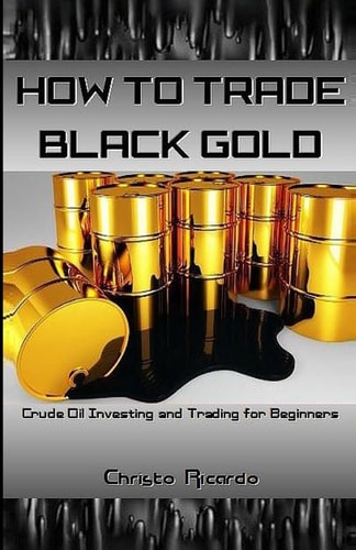 How to Trade Black Gold Crude Oil Investing and Trading for Beginners