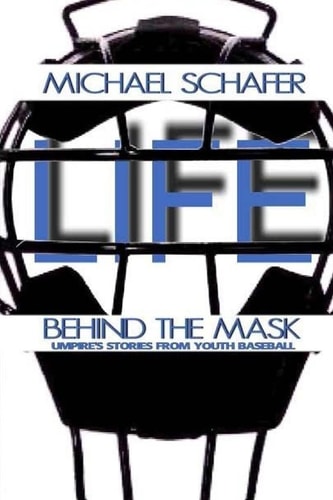 Life Behind the Mask Umpire's Stories from Youth Baseball