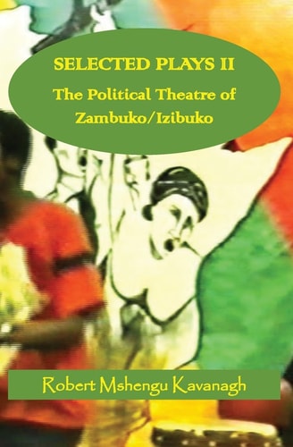 Selected Plays Vol. 2: The Political Theatre of Zambuko/Izibuko