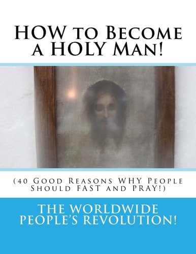 HOW to Become a HOLY Man! (40 Good Reasons WHY People Should FAST and PRAY!)