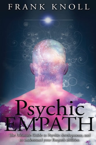 Psychic Empath The Ultimate Guide to Psychic Development, and to Understand Your Empath Abilities.