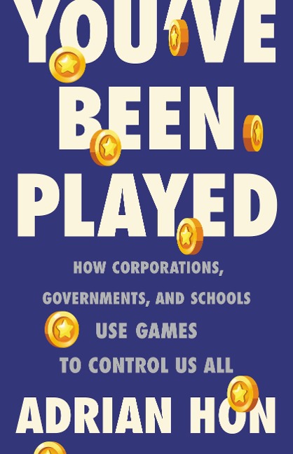 Youve Been Played: How Corporations, Governments, and Schools Use Games to Control Us All