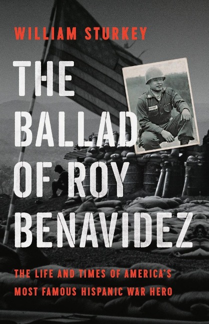 The Ballad of Roy Benavidez: The Life and Times of Americas Most Famous Hispanic War Hero