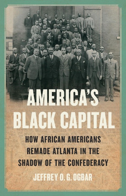 Americas Black Capital: How African Americans Remade Atlanta in the Shadow of the Confederacy