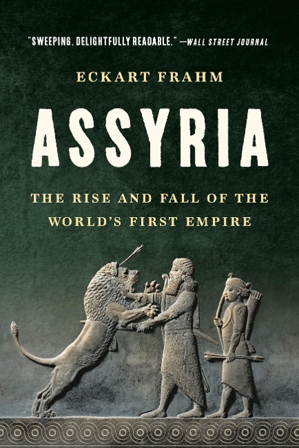 Assyria: The Rise and Fall of the Worlds First Empire