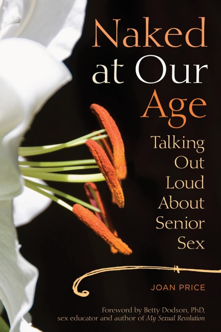 Naked at Our Age Talking Out Loud about Senior Sex