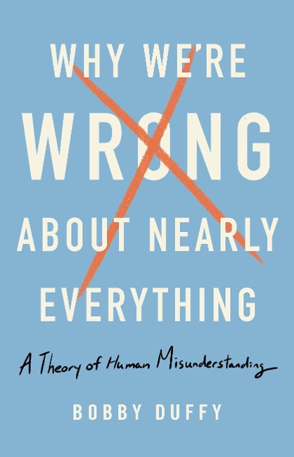 Why Were Wrong about Nearly Everything: A Theory of Human Misunderstanding
