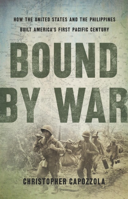 Bound by War: How the United States and the Philippines Built Americas First Pacific Century