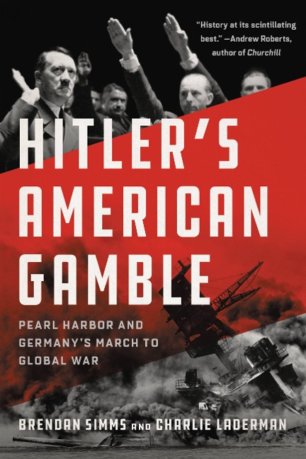 Hitlers American Gamble: Pearl Harbor and Germanys March to Global War