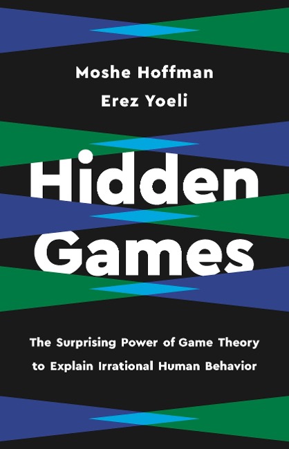 Hidden Games: The Surprising Power of Game Theory to Explain Irrational Human Behavior