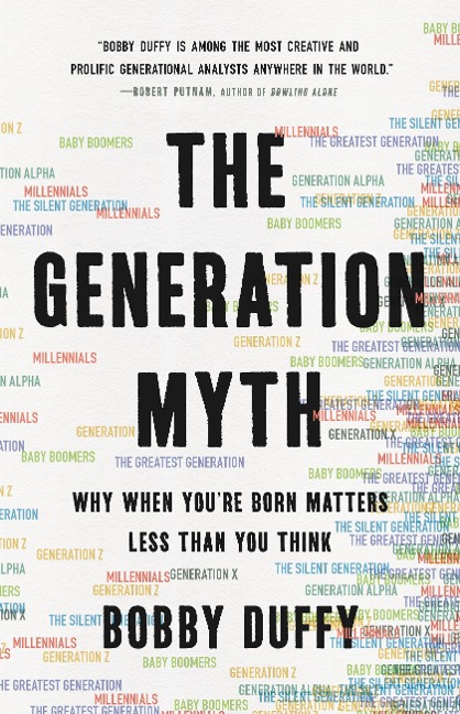 The Generation Myth: Why When Youre Born Matters Less Than You Think