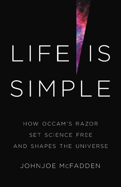 Life Is Simple: How Occams Razor Set Science Free and Shapes the Universe