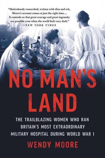 No Mans Land: The Trailblazing Women Who Ran Britains Most Extraordinary Military Hospital During World War I