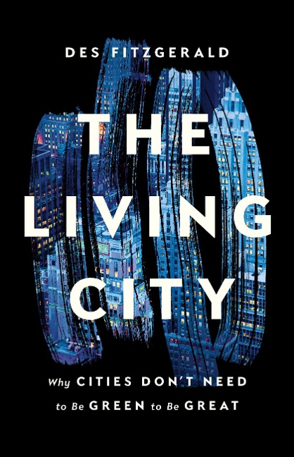 The Living City: Why Cities Dont Need to Be Green to Be Great