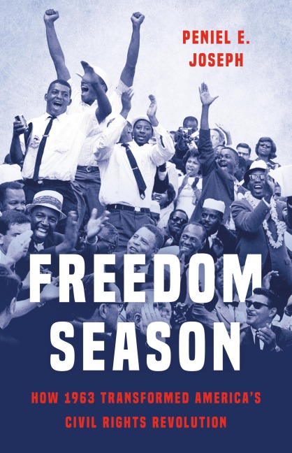 Freedom Season: How 1963 Transformed Americas Civil Rights Revolution