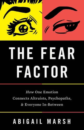 The Fear Factor How One Emotion Connects Altruists, Psychopaths, and Everyone In-Between