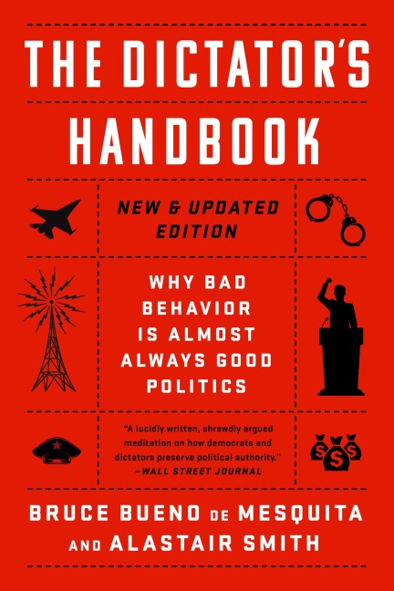 The Dictators Handbook: Why Bad Behavior Is Almost Always Good Politics