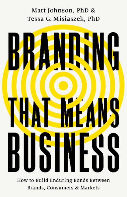 Branding That Means Business: How to Build Enduring Bonds Between Brands, Consumers and Markets
