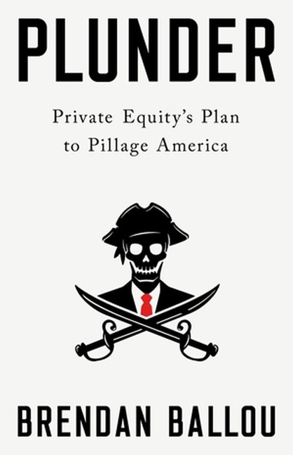 Plunder: Private Equitys Plan to Pillage America
