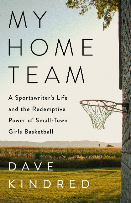 My Home Team: A Sportswriters Life and the Redemptive Power of Small-Town Girls Basketball