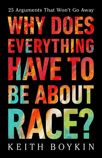 Why Does Everything Have to Be about Race?: 25 Arguments That Wont Go Away