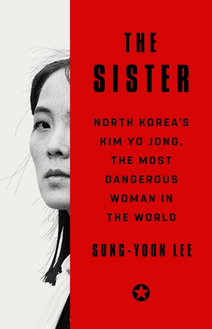 The Sister: North Koreas Kim Yo Jong, the Most Dangerous Woman in the World