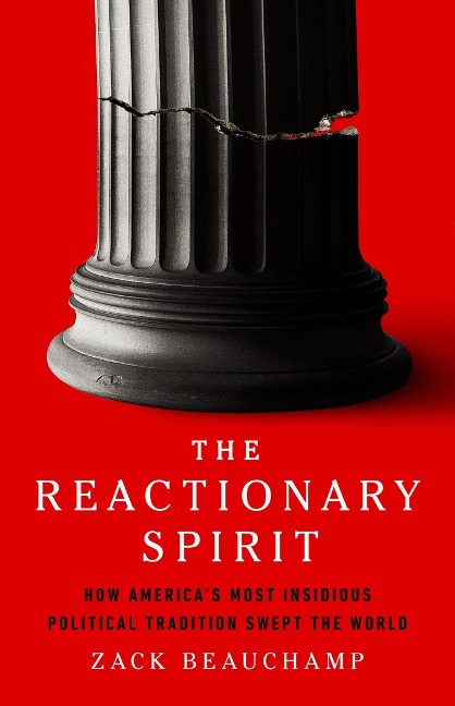 The Reactionary Spirit: How Americas Most Insidious Political Tradition Swept the World