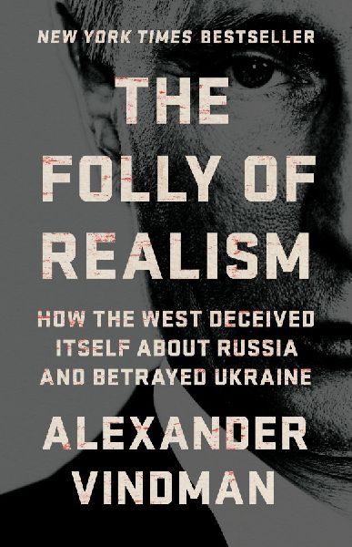 The Folly of Realism: How the West Deceived Itself about Russia and Betrayed Ukraine