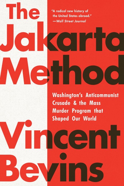 The Jakarta Method: Washingtons Anticommunist Crusade and the Mass Murder Program That Shaped Our World