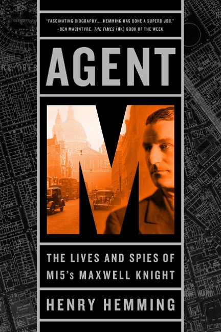 Agent M: The Lives and Spies of Mi5s Maxwell Knight