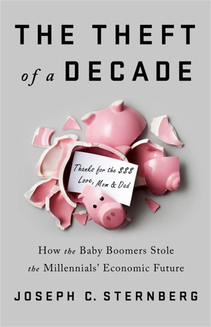 The Theft of a Decade: How the Baby Boomers Stole the Millennials Economic Future