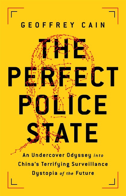 The Perfect Police State: An Undercover Odyssey Into Chinas Terrifying Surveillance Dystopia of the Future