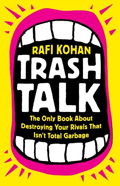 Trash Talk: The Only Book about Destroying Your Rivals That Isnt Total Garbage