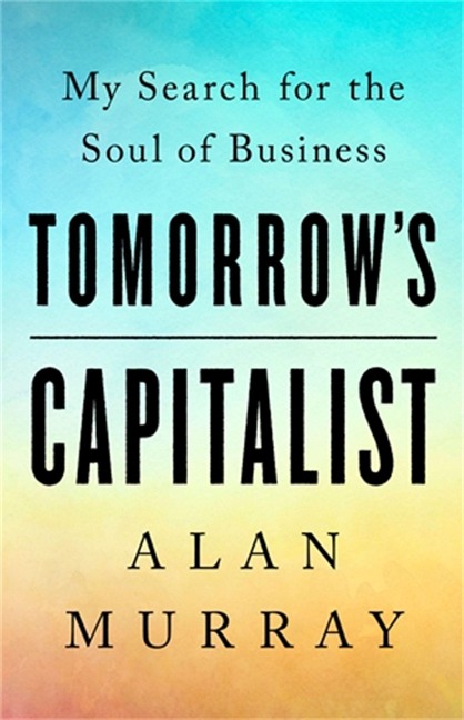 Tomorrows Capitalist: My Search for the Soul of Business