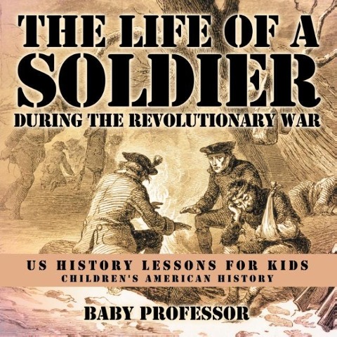 The Life of a Soldier During the Revolutionary War - US History Lessons for Kids Children's American History