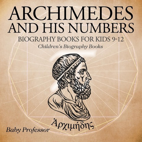 Archimedes and His Numbers - Biography Books for Kids 9-12 Childrens Biography Books