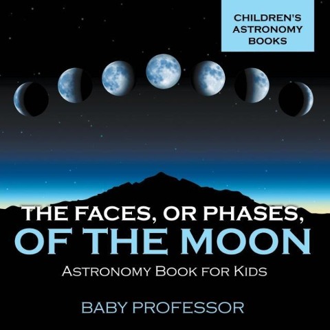 The Faces, or Phases, of the Moon - Astronomy Book for Kids Childrens Astronomy Books