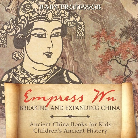 Empress Wu: Breaking and Expanding China - Ancient China Books for Kids Childrens Ancient History