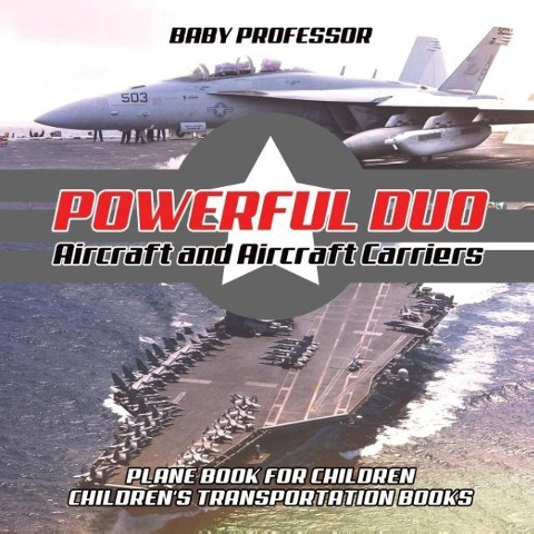 Powerful Duo: Aircraft and Aircraft Carriers - Plane Book for Children Children's Transportation Books