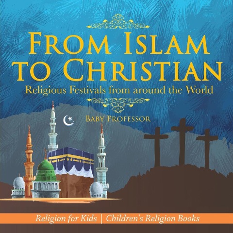From Islam to Christian - Religious Festivals from around the World - Religion for Kids Childrens Religion Books