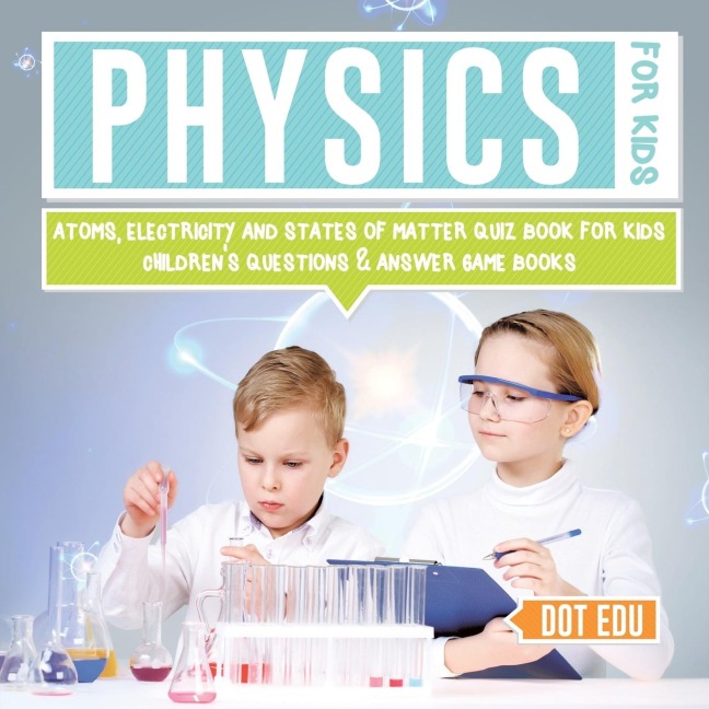 Physics for Kids | Atoms, Electricity and States of Matter Quiz Book for Kids | Childrens Questions & Answer Game Books