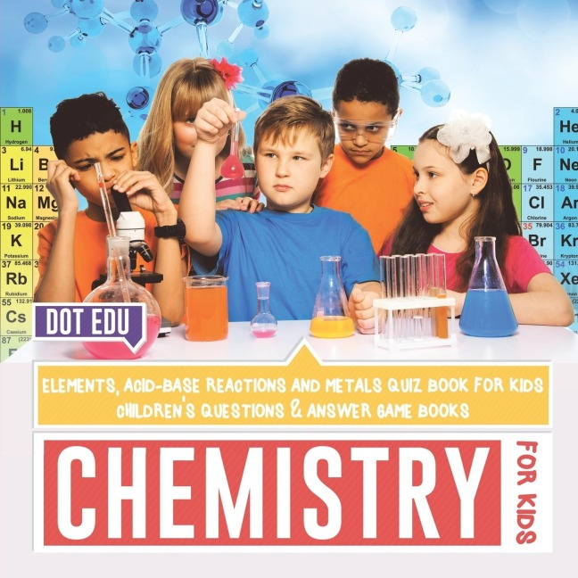 Chemistry for Kids | Elements, Acid-Base Reactions and Metals Quiz Book for Kids | Childrens Questions & Answer Game Books