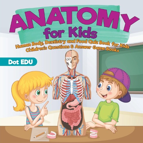 Anatomy for Kids | Human Body, Dentistry and Food Quiz Book for Kids | Childrens Questions & Answer Game Books