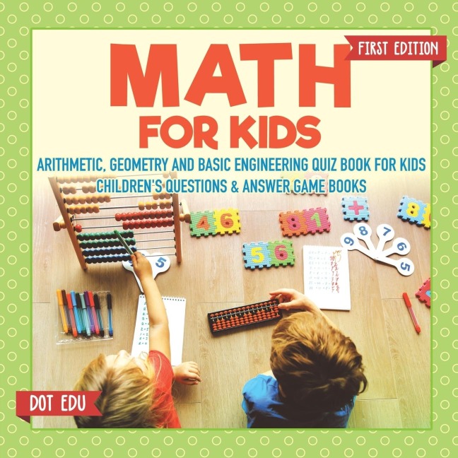 Math for Kids First Edition | Arithmetic, Geometry and Basic Engineering Quiz Book for Kids | Childrens Questions & Answer Game Books
