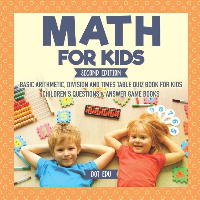 Math for Kids Second Edition | Basic Arithmetic, Division and Times Table Quiz Book for Kids | Childrens Questions & Answer Game Books