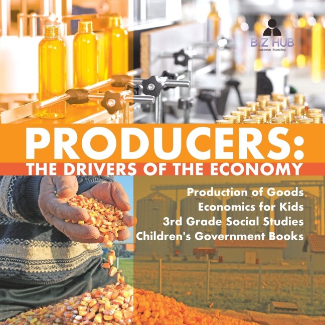 Producers: The Drivers of the Economy | Production of Goods | Economics for Kids | 3rd Grade Social Studies | Childrens Government Books