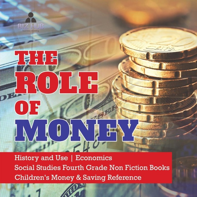 The Role of Money | History and Use | Economics | Social Studies Fourth Grade Non Fiction Books | Childrens Money & Saving Reference