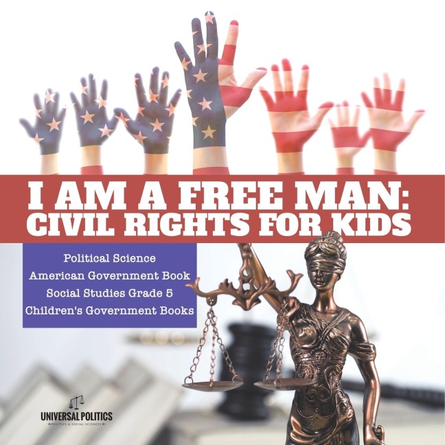 I am a Free Man: Civil Rights for Kids | Political Science | American Government Book | Social Studies Grade 5 | Childrens Government Books
